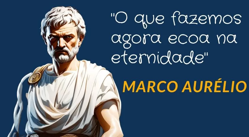 Frases Estoicas – Marco Aurélio: “O que fazemos agora ecoa na eternidade”