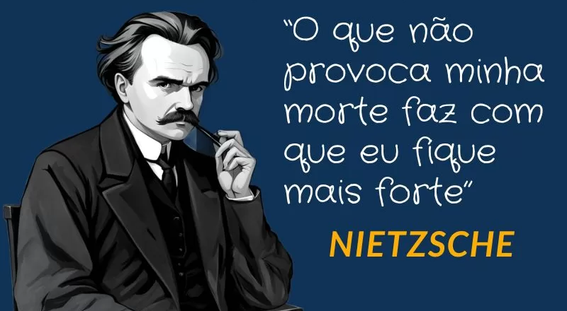 “O que não provoca minha morte faz com que eu fique mais forte - Nietzsche